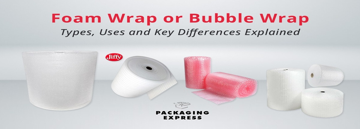 Foam Wrap or Bubble Wrap: Types, Uses and Key Differences Explained